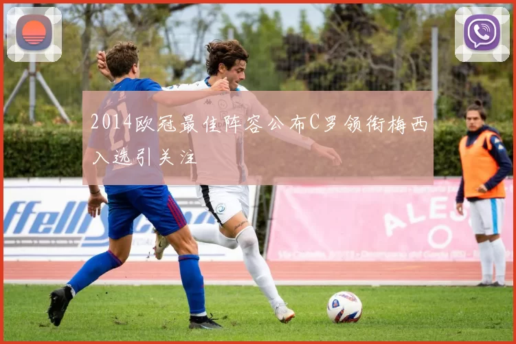 2014欧冠最佳阵容公布C罗领衔梅西入选引关注