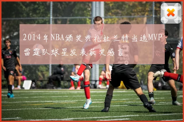 2014年NBA颁奖典礼杜兰特当选MVP雷霆队球星发表获奖感言