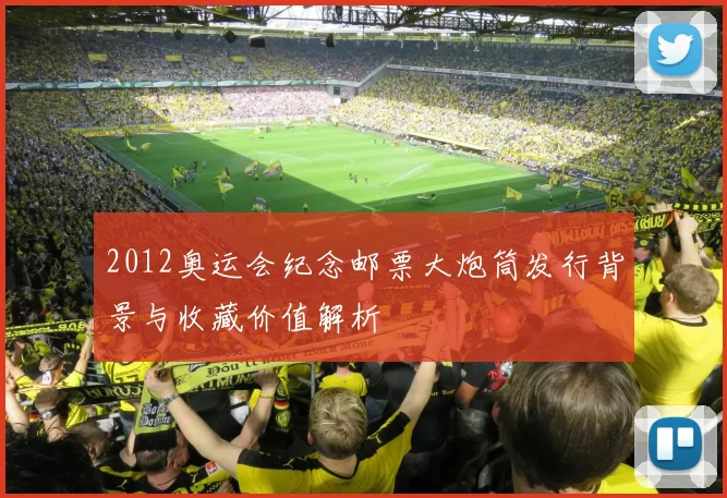 2012奥运会纪念邮票大炮筒发行背景与收藏价值解析