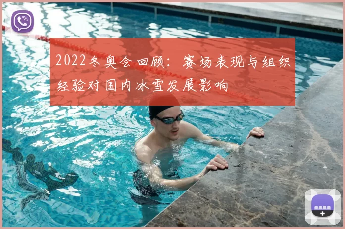 2022冬奥会回顾:赛场表现与组织经验对国内冰雪发展影响