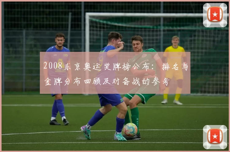 2008东京奥运奖牌榜公布:排名与金牌分布回顾及对备战的参考