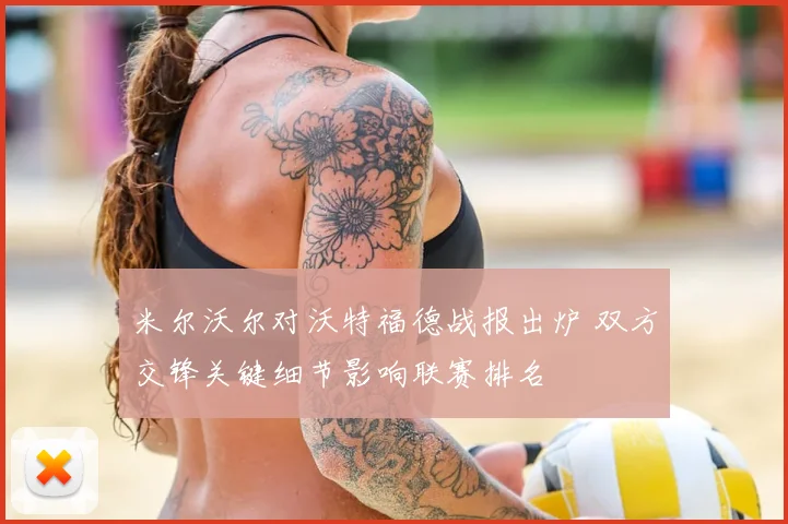 米尔沃尔对沃特福德战报出炉 双方交锋关键细节影响联赛排名